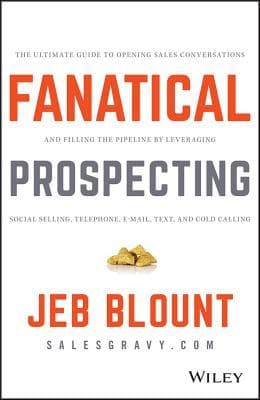 Fanatical Prospecting: The Ultimate Guide to Opening Sales Conversations and Filling the Pipeline by Leveraging Social Selling, Telephone, Email, Text, and Cold Calling (Jeb Blount) by Jeb Blount cover