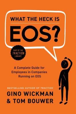 What the Heck Is EOS?: A Complete Guide for Employees in Companies Running on EOS by Gino Wickman cover