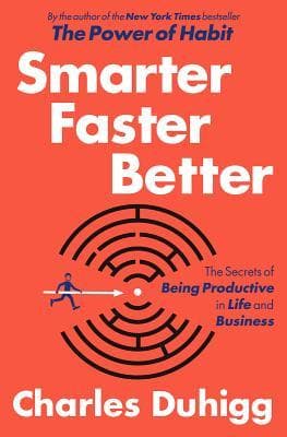 Smarter Faster Better: The Secrets of Being Productive in Life and Business by Charles Duhigg cover