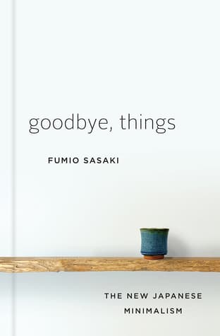 Goodbye, Things: The New Japanese Minimalism by Fumio Sasaki cover
