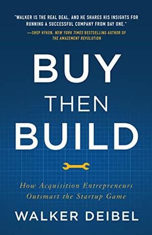 Buy Then Build: How Acquisition Entrepreneurs Outsmart the Startup Game by Walker Deibel cover