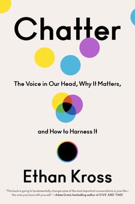 Chatter: The Voice in Our Head, Why It Matters, and How to Harness It by Ethan Kross cover