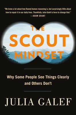 The Scout Mindset: Why Some People See Things Clearly and Others Don't by Julia Galef cover