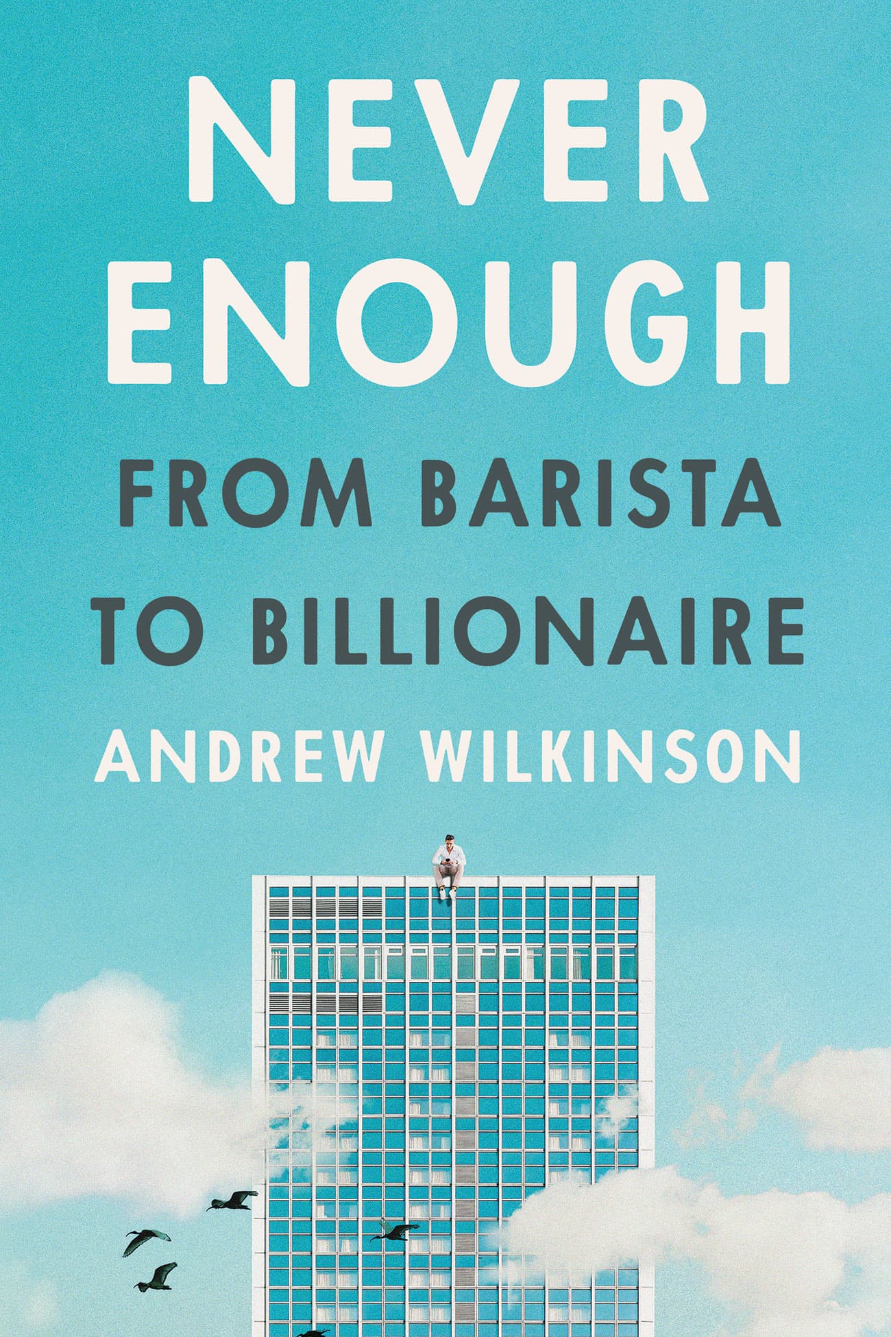 Never Enough: From Barista to Billionaire by Andrew Wilkinson cover